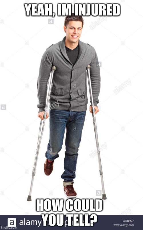 Yeah I’m injured, Imgflip