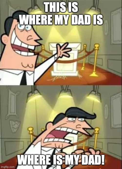 dads not there Imgflip