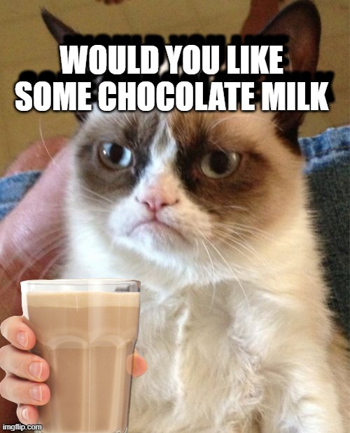 would you like some chocolate milk Imgflip