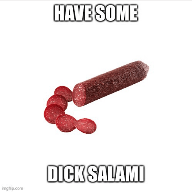 Have some D*ck salami Meme Generator Imgflip