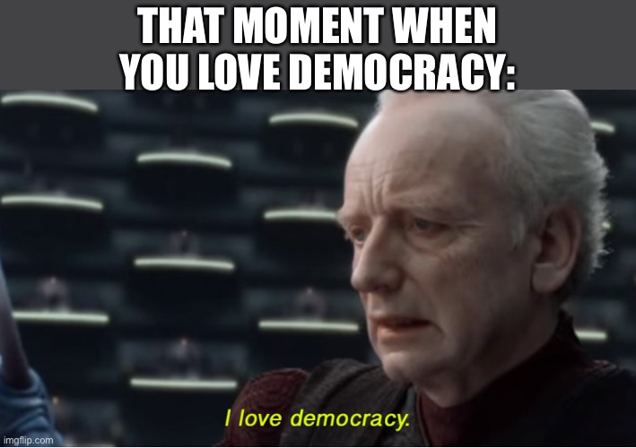 I love democracy Imgflip