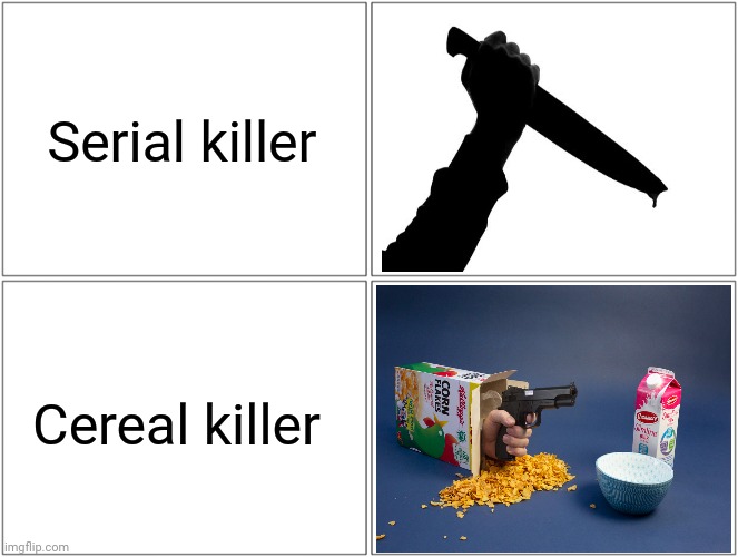 Serial killer; Cereal killer Imgflip