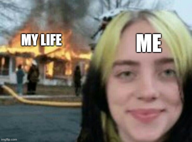 billie eilish and a burning house Imgflip