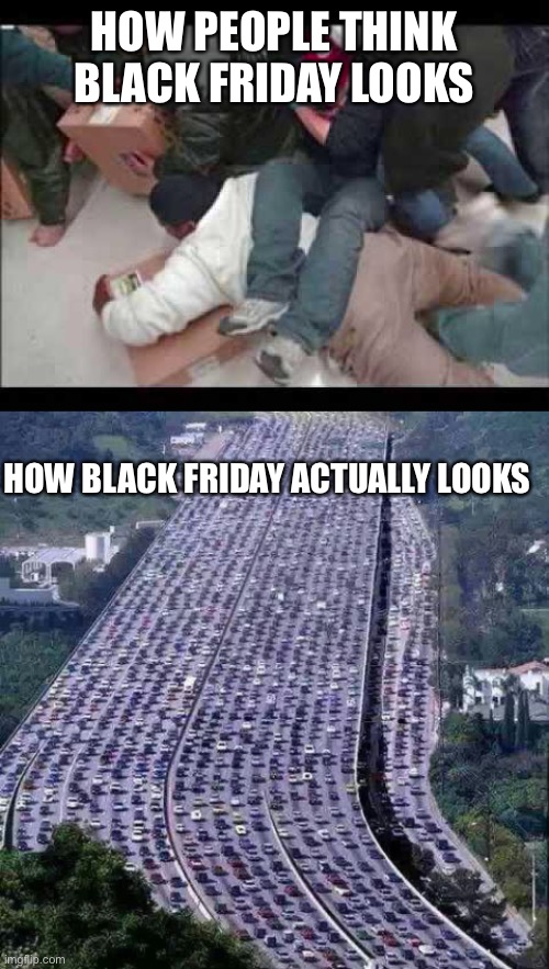 Black Friday is insane Imgflip