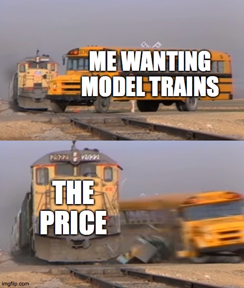 can someone here explain why model trains are expensive please Imgflip