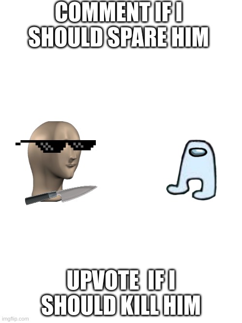 Kill or spare Imgflip