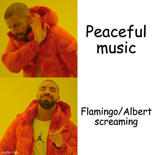 I do love listening to Albert scream. Imgflip