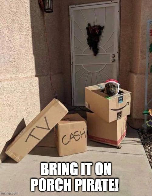 Bring it on, porch pirate! Imgflip