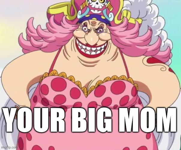 Your Big Mom meme Imgflip