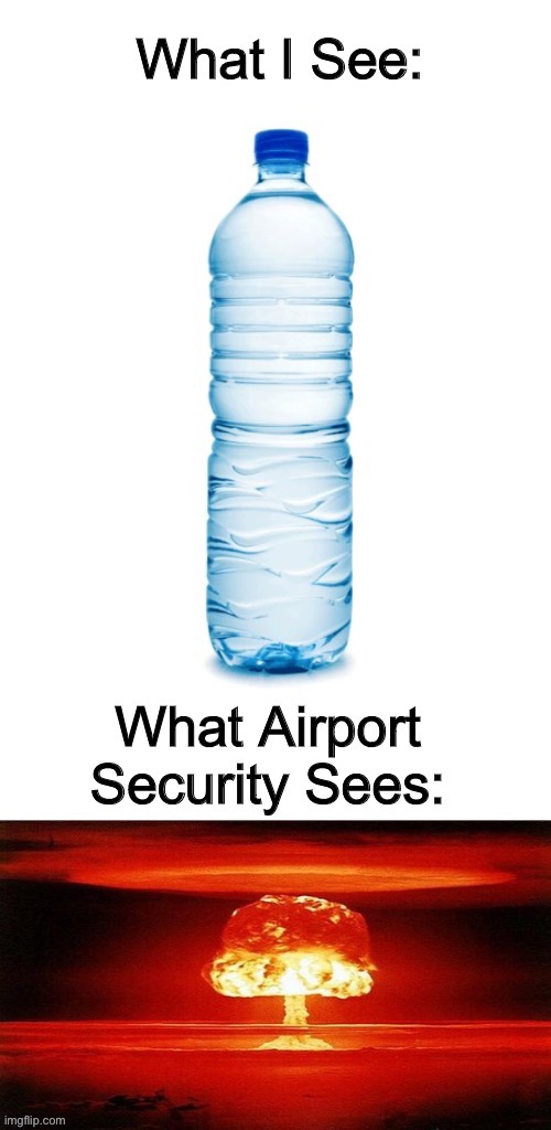 Image tagged in water bottle,atomic bomb,airport,funny,memes,security