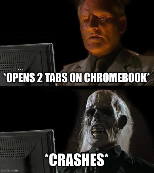 Chromebooks be like Imgflip