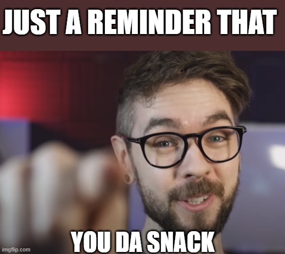 you are better than a fruit snack Imgflip
