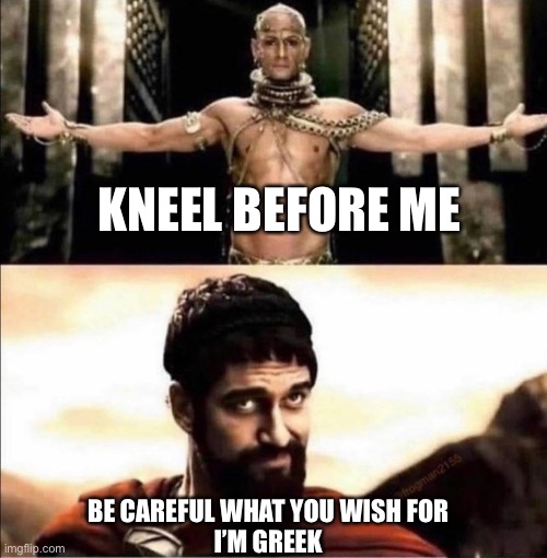 Xerxes Leonidas 300 Kneel Memes - Imgflip