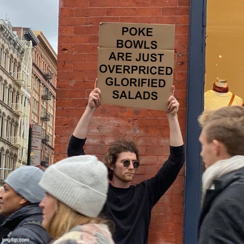 Poke bowls are the worst. Imgflip