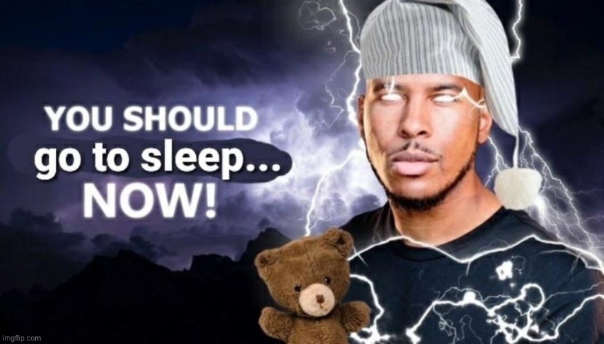 Go to bed, it’s late Imgflip