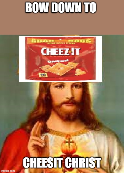 cheezit christ (i had to put it in paint 3d like 7 times) Imgflip