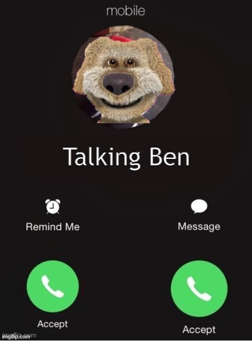 THERE IS NO WAY TO ESCAPE TALKING BEN. Imgflip