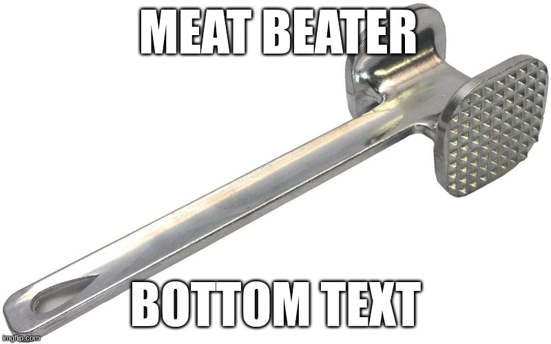 Meat beater Imgflip