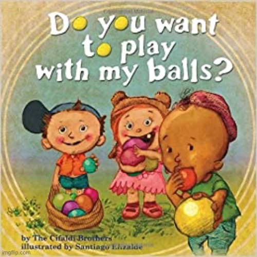Do you want to play with my balls? Imgflip