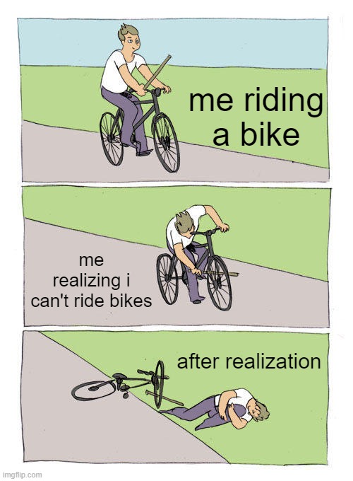 Ah shoot, I can't ride bikes! Imgflip