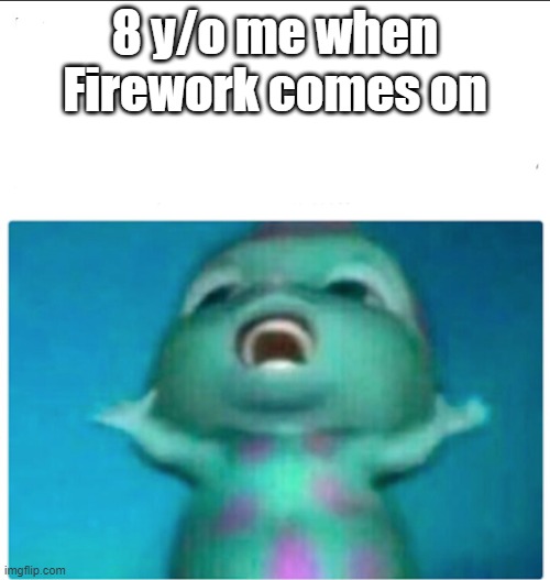 Cause baby you're a FIREWORK Imgflip