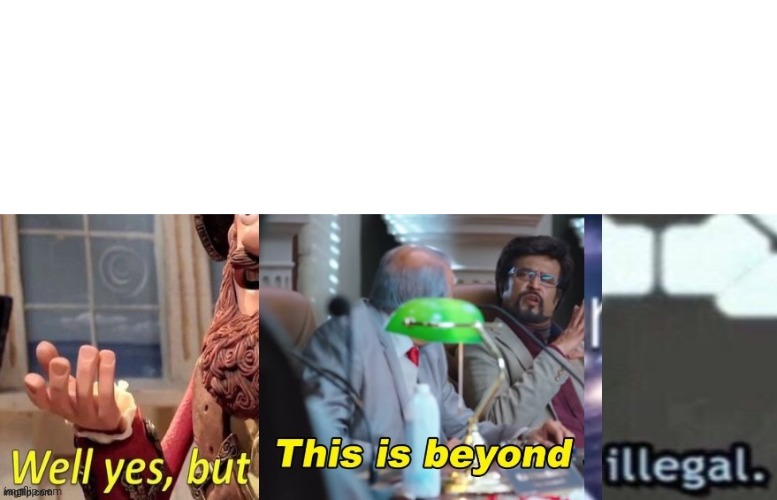 Well yes but this is beyond illegal Blank Template Imgflip