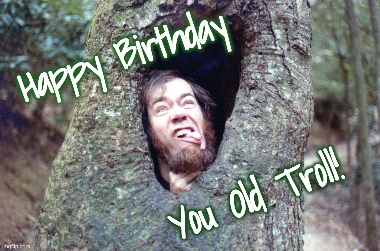 Old Troll Birthday Imgflip