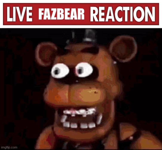 Image tagged in live x reaction,shocked freddy fazbear,fnaf,five nights