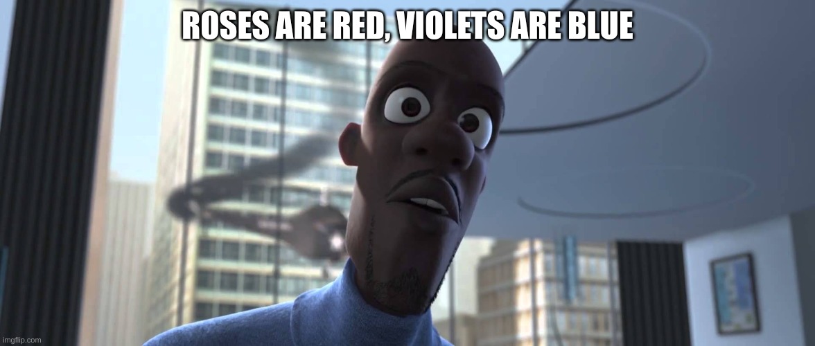 Roses are red, violets are blue Imgflip