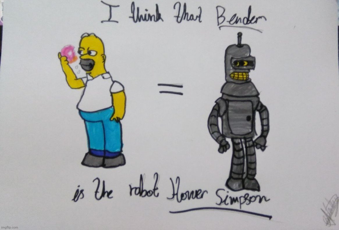 I think that Bender is the robot version of Homer Simpson Imgflip