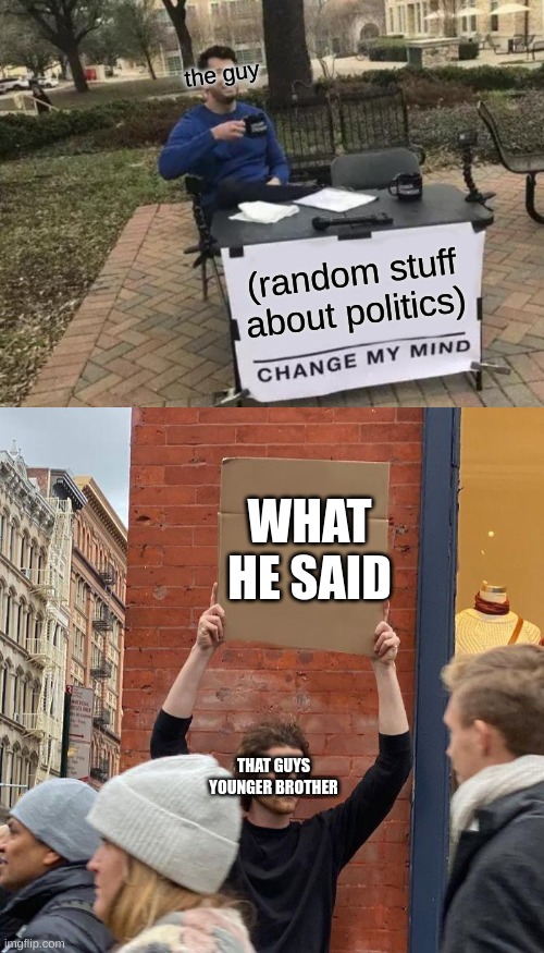 Image tagged in memes,change my mind,guy holding cardboard sign Imgflip