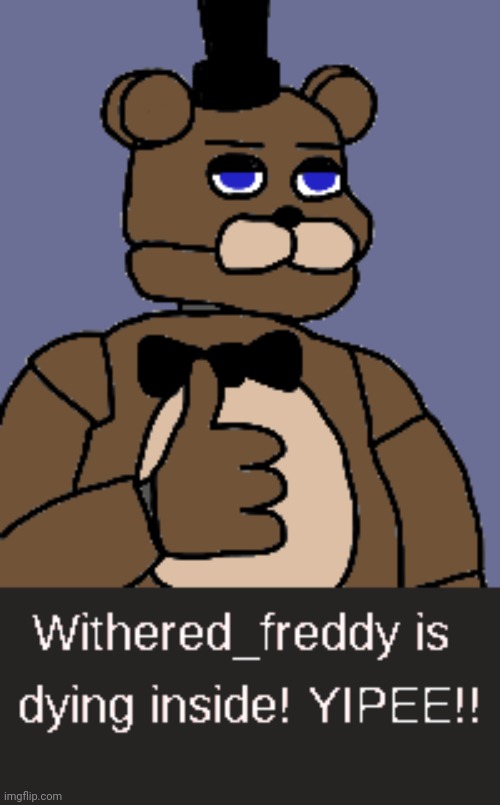 Image tagged in withered_freddy is dying inside Imgflip