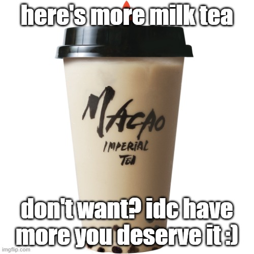more milk tea for everybody Imgflip