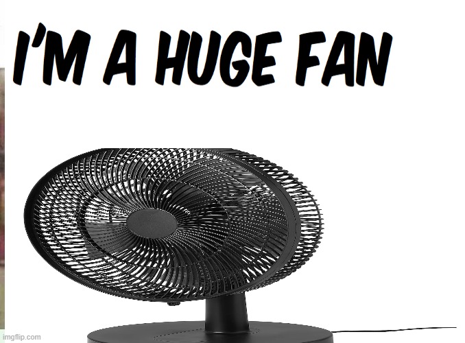 I'm a Huge fan Imgflip
