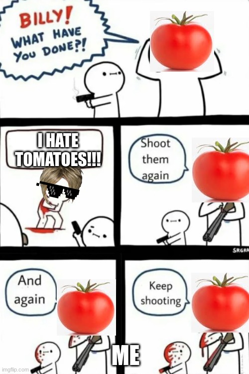 THIS IS WHAT HAPPENS TO PEOPLE WHO DOSE NOT LIKE TOMATOES 0.2 Imgflip