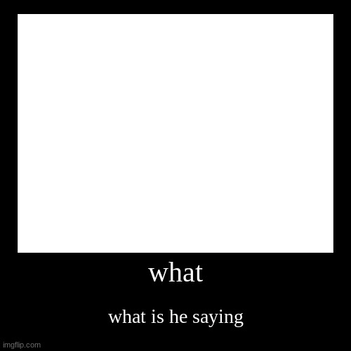 what what is he saying blank Blank Template Imgflip