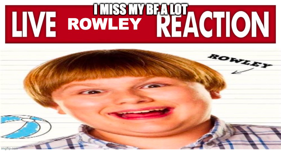 Image tagged in live rowley reaction Imgflip