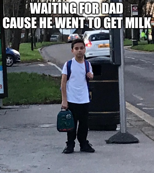 Waiting for dad to buy the milk Imgflip