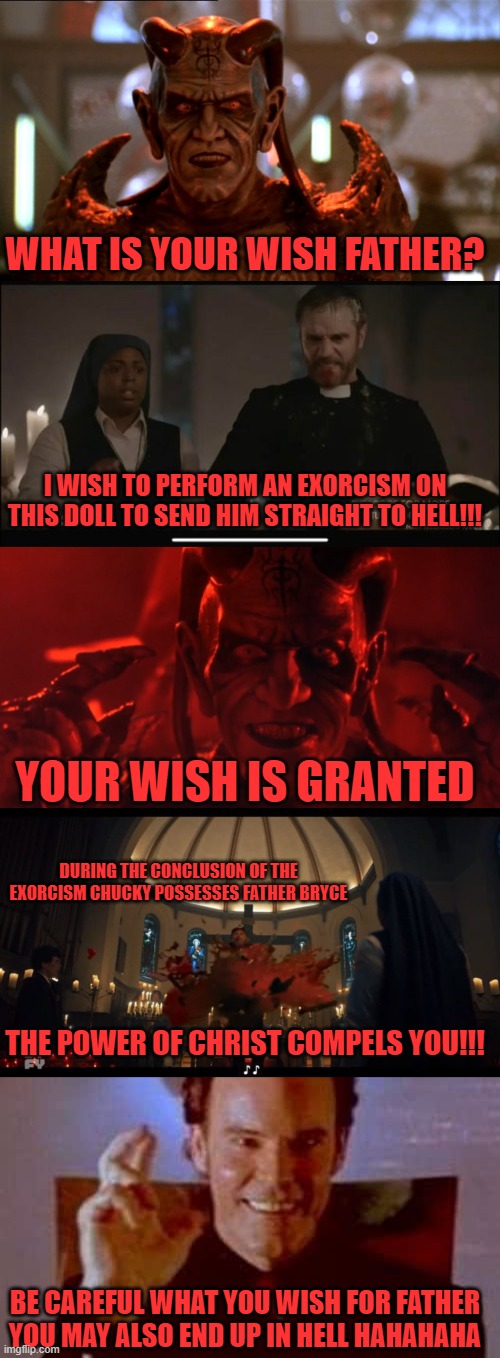Image tagged in chucky,wishmaster,exorcism,should've sticked with that