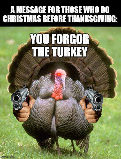 The turkey has been ignored long enough! Imgflip