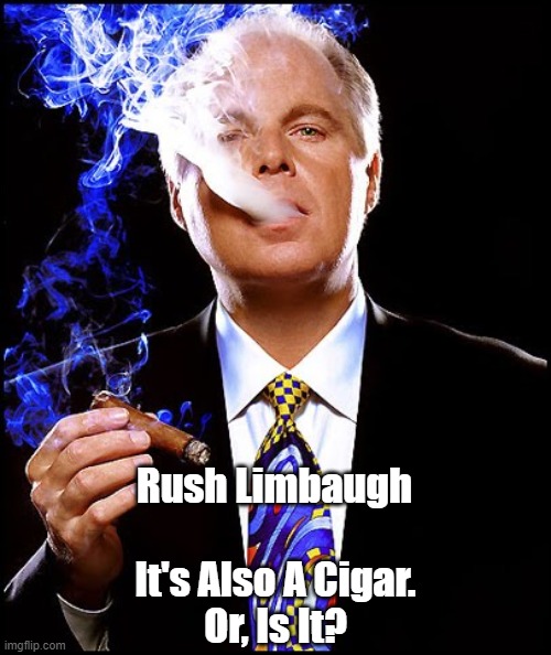 "Rush Limbaugh It's Also A Cigar" Imgflip