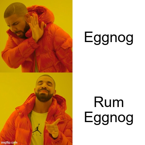 You must add Rum to your Eggnog! Imgflip