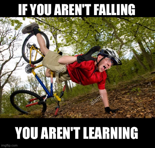 If you aren't falling, you aren't learning. Mountain biking. Imgflip