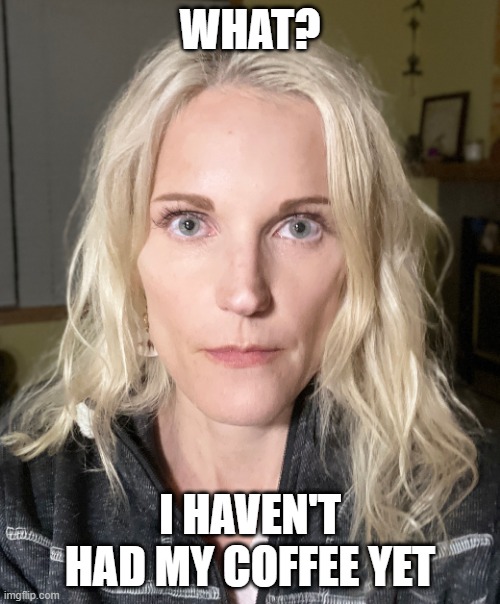 too early in the morning Imgflip