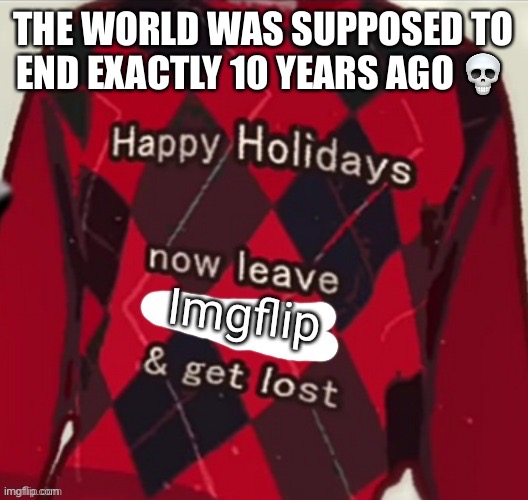 Happy holidays, now leave imgflip and get lost Imgflip