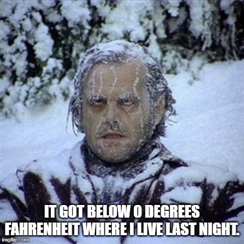 For those who don't know Fahrenheit, 32 degrees F is 0 degrees C Imgflip