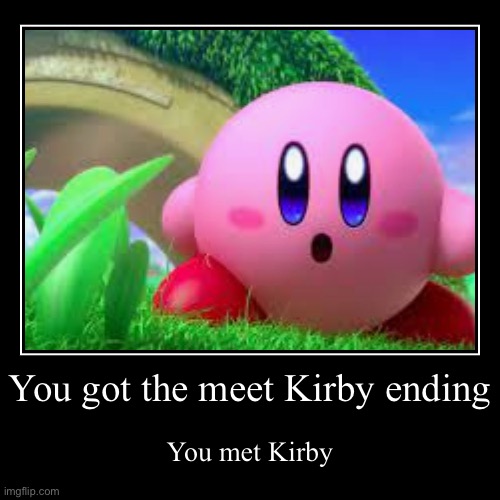 You got the meet Kirby ending Imgflip