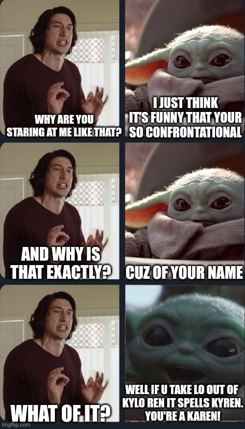 Baby yoda calls kylo a karen Imgflip