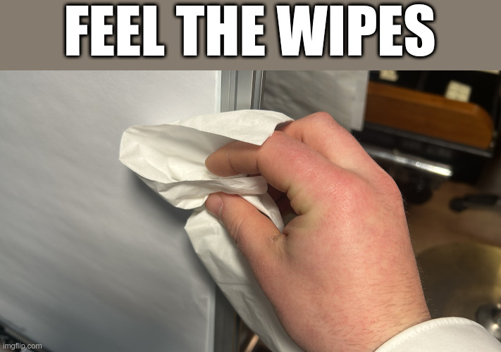 Feel the wipes Imgflip