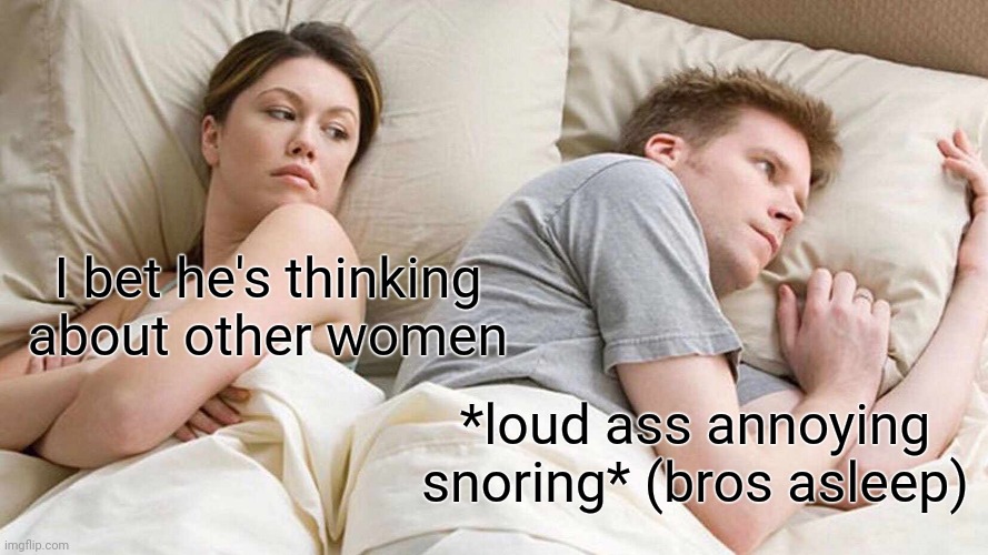 I Bet He's Thinking About Other Women Meme Imgflip